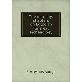

Книга The mummy; chapters on Egyptian funereal archaeology