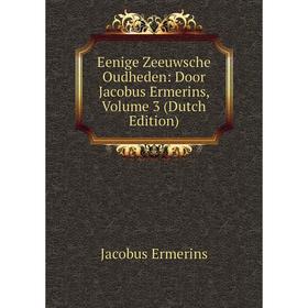 

Книга Eenige Zeeuwsche Oudheden: Door Jacobus Ermerins, Volume 3 (Dutch Edition)
