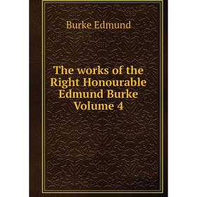 

Книга The works of the Right Honourable Edmund Burke Volume 4