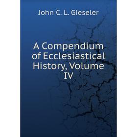 

Книга A Compendium of Ecclesiastical History, Volume IV
