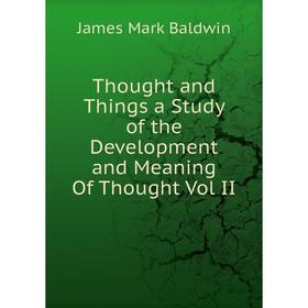 

Книга Thought and Things a Study of the Development and Meaning Of Thought Vol II