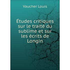 

Книга Études critiques sur le traité du sublime et sur les écrits de Longin