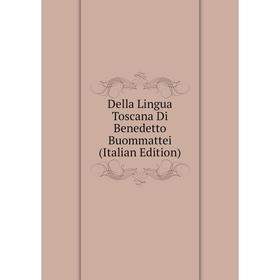 

Книга Della Lingua Toscana Di Benedetto Buommattei (Italian Edition)