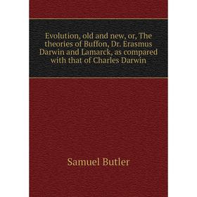 

Книга Evolution, old and new, or, The theories of Buffon, Dr. Erasmus Darwin and Lamarck, as compared with that of Charles Darwin