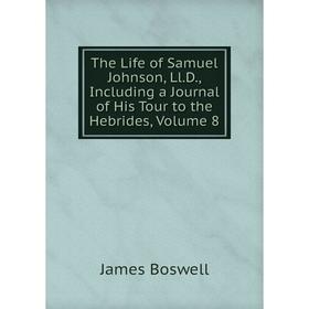 

Книга The Life of Samuel Johnson, Ll.D., Including a Journal of His Tour to the Hebrides, Volume 8