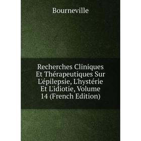 

Книга Recherches Cliniques Et Thérapeutiques Sur L'épilepsie, L'hystérie Et L'idiotie, Volume 14 (French Edition)