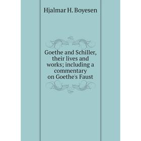 

Книга Goethe and Schiller, their lives and works; including a commentary on Goethe's Faust