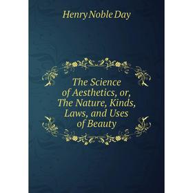 

Книга The Science of Aesthetics, or, The Nature, Kinds, Laws, and Uses of Beauty