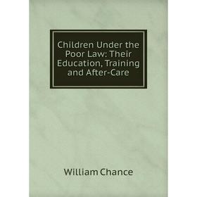 

Книга Children Under the Poor Law: Their Education, Training and After-Care