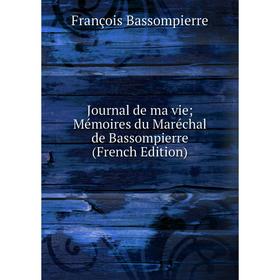 

Книга Journal de ma vie Mémoires du Maréchal de Bassompierre
