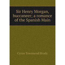 

Книга Sir Henry Morgan, buccaneer; a romance of the Spanish Main