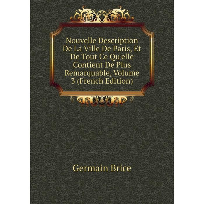 фото Книга nouvelle description de la ville de paris, et de tout ce qu'elle contient de plus remarquable, volume 3 nobel press