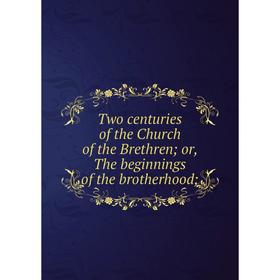 

Книга Two centuries of the Church of the Brethren; or, The beginnings of the brotherhood