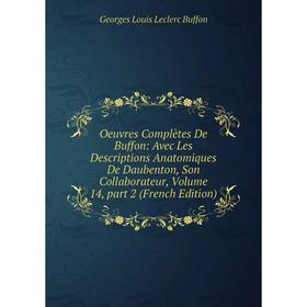 

Книга Oeuvres complètes de Buffon: Avec Les Descriptions Anatomiques De Daubenton, Son Collaborateur, Volume 14, part 2