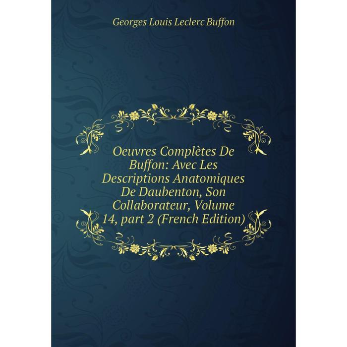 фото Книга oeuvres complètes de buffon: avec les descriptions anatomiques de daubenton, son collaborateur, volume 14, part 2 nobel press