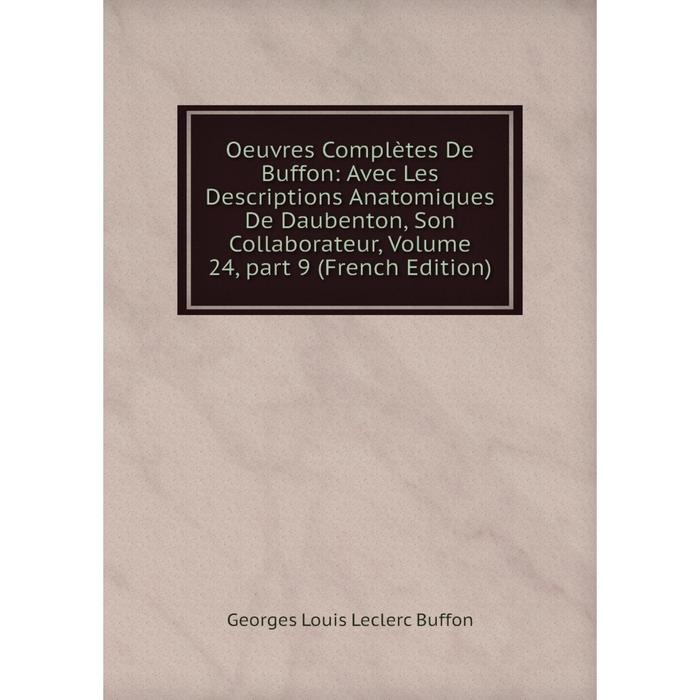 фото Книга oeuvres complètes de buffon: avec les descriptions anatomiques de daubenton, son collaborateur, volume 24, part 9 nobel press