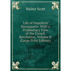 

Книга Life of Napoleon Buonaparte: With a Preliminary View of the French Revolution, Volume II (Large Print Edition)