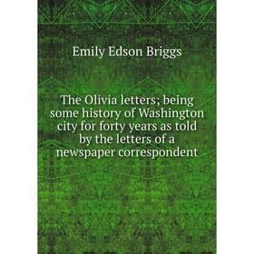 

Книга The Olivia letters; being some history of Washington city for forty years as told by the letters of a newspaper correspondent