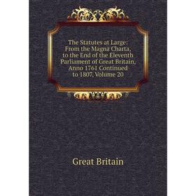 

Книга The Statutes at Large: From the Magna Charta, to the End of the Eleventh Parliament of Great Britain, Anno 1761 Continued to 1807, Volume 20