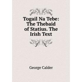 

Книга Togail Na Tebe: The Thebaid of Statius. The Irish Text