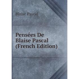 

Книга Pensées De Blaise Pascal (French Edition)
