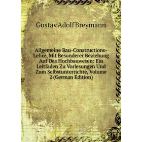 

Книга Allgemeine Bau-Constructions-Lehre, Mit Besonderer Beziehung Auf Das Hochbauwesen: Ein Leitfaden Zu Vorlesungen Und Zum Selbstunterrichte
