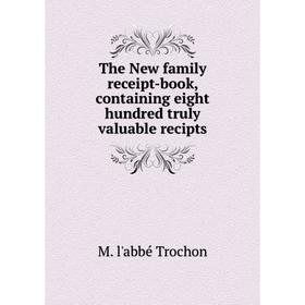 

Книга The New family receipt-book, containing eight hundred truly valuable recipts