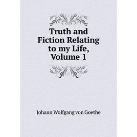 

Книга Truth and Fiction Relating to my Life, Volume 1