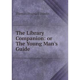 

Книга The Library Companion: or The Young Man's Guide