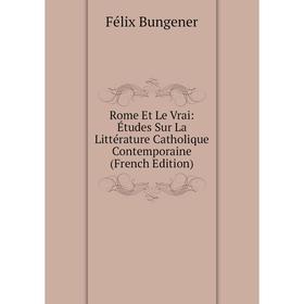 

Книга Rome Et Le Vrai: Études Sur La Littérature Catholique Contemporaine (French Edition)
