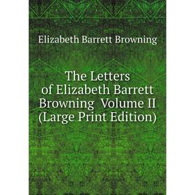 

Книга The Letters of Elizabeth Barrett Browning Volume II (Large Print Edition)