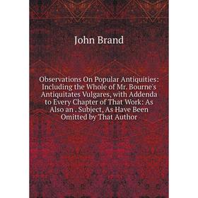 

Книга Observations On Popular Antiquities: Including the Whole of Mr Bourne's Antiquitates Vulgares, with Addenda to Every Chapter of That Work: As Al