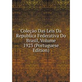 

Книга Coleção Das Leis Da Republica Federativa Do Brasil, Volume 1923 (Portuguese Edition)