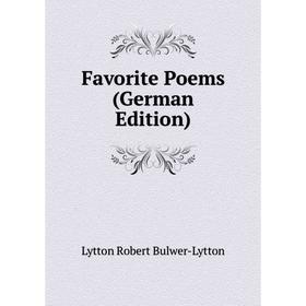 

Книга Favorite Poems (German Edition). Lytton Robert Bulwer-Lytton