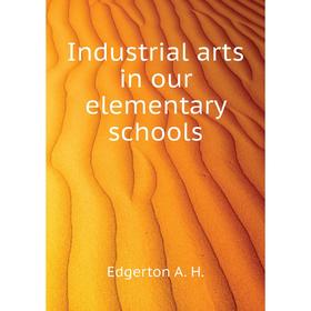 

Книга Industrial arts in our elementary schools. Edgerton A. H.