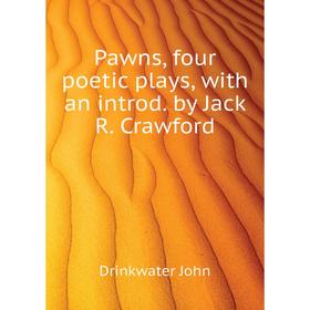 

Книга Pawns, four poetic plays, with an introd. by Jack R. Crawford. Drinkwater John