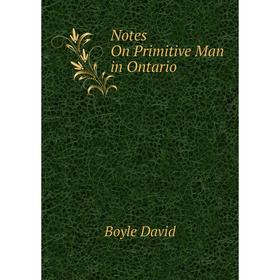 

Книга Notes On Primitive Man in Ontario