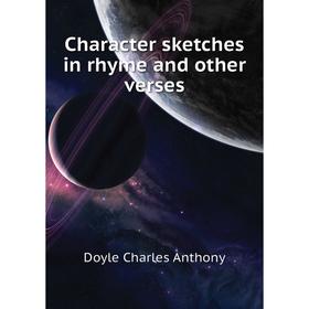 

Книга Character sketches in rhyme and other verses. Doyle Charles Anthony