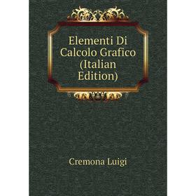 

Книга Elementi Di Calcolo Grafico (Italian Edition). Cremona Luigi