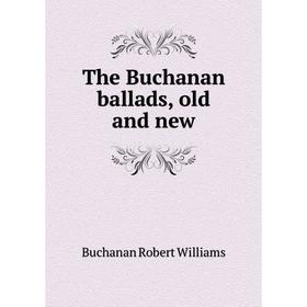 

Книга The Buchanan ballads, old and new. Buchanan Robert Williams