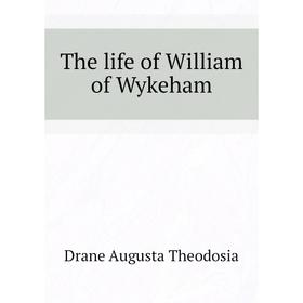 

Книга The life of William of Wykeham. Drane Augusta Theodosia