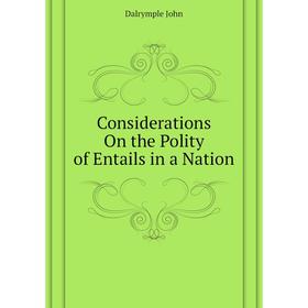 

Книга Considerations On the Polity of Entails in a Nation. Dalrymple John