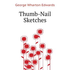 

Книга Thumb-Nail Sketches