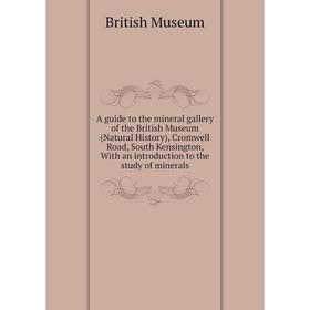 

Книга A guide to the mineral gallery of the British Museum (Natural History), Cromwell Road, South Kensington, With an introduction to the study of mi