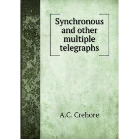 

Книга Synchronous and other multiple telegraphs. A. C. Crehore