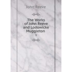 

Книга The Works of John Reeve and Lodowicke Muggleton 1