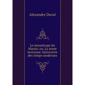 

Книга Le misantrope du Marais, ou, La jeune bretonne: historiette des temps modernes