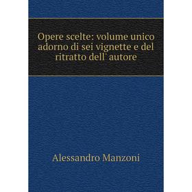 

Книга Opere scelte: Volume unico adorno di sei vignette e del ritratto dell' autore