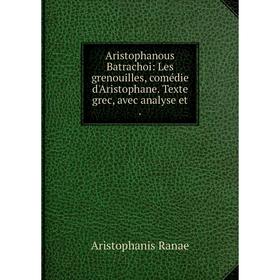 

Книга Aristophanous Batrachoi: Les grenouilles, comédie d'Aristophane. Texte grec, avec analyse et