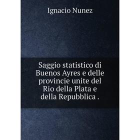 

Книга Saggio statistico di Buenos Ayres e delle provincie unite del Rio della Plata e della Repubblica